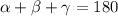 \alpha + \beta + \gamma = 180