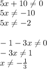 \\ 5x+10\neq0\\ 5x\neq-10\\ 5x\neq-2\\\\ -1-3x\neq0\\ -3x\neq1\\ x\neq- \frac{1}{3}