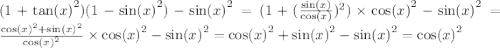 (1 + {\tan(x)}^{2} )( 1 - { \sin(x) }^{2} ) - {\sin(x)}^{2} = (1 + {( \frac{ \sin(x) }{ \cos(x) } })^{2} ) \times {\cos(x)}^{2} - {\sin(x)}^{2} = \frac{ { \cos(x) }^{2} + { \sin(x) }^{2} }{ { \cos(x) }^{2} } \times { \cos(x) }^{2} - { \sin(x) }^{2} = { \cos(x) }^{2} + { \sin(x) }^{2} - { \sin(x) }^{2} = { \cos(x) }^{2}