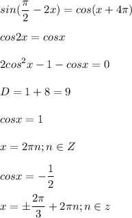\displaystyle sin( \frac{ \pi }{2}-2x)=cos(x+4 \pi )\\\\cos2x=cosx\\\\2cos^2x-1-cosx=0\\\\D=1+8=9\\\\cosx=1\\\\x=2 \pi n; n\in Z\\\\cosx=- \frac{1}{2}\\\\x=\pm \frac{2 \pi }{3}+2 \pi n; n\in z