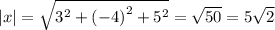 |x| = \sqrt{ {3}^{2} + {( - 4)}^{2} + {5}^{2} } = \sqrt{50} = 5 \sqrt{2}