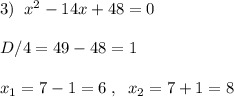 3)\; \; x^2-14x+48=0\\\\D/4=49-48=1\\\\x_1=7-1=6\; ,\; \; x_2=7+1=8