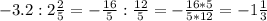 -3.2 : 2 \frac{2}{5} = -\frac{16}{5} : \frac{12}{5}=-\frac{16*5}{5*12}=-1 \frac{1}{3}