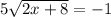 5\sqrt{2x+8}=-1