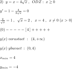 2)\; \; y=x-4\sqrt{x}\; ,\; \; ODZ:\; x \geq 0\\\\y'=1-\frac{4}{2\sqrt{x}}=0\\\\\frac{2}{\sqrt{x}}=1\; ,\; \; \sqrt{x}=2\; ,\; \; x=4\; ,\; \; x\ne 0\; (x\ \textgreater \ 0)\\\\(0)-----[\, 4\, ]+++++\\\\y(x)\; vorastaet\; :\; \; (4,+\infty )\\\\y(x)\; ybuvaet\; :\; (0,4)\\\\x_{min}=4\\\\y_{min}=-4