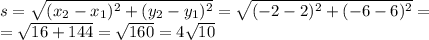 s= \sqrt{(x_2-x_1)^2+(y_2-y_1)^2}= \sqrt{(-2-2)^2+(-6-6)^2} = \\ = \sqrt{16+144} =\sqrt{160} =4 \sqrt{10}
