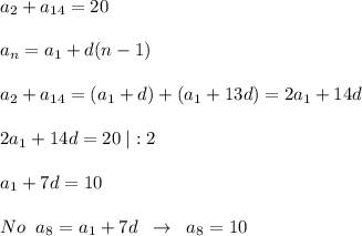 a_2+a_{14}=20\\\\a_{n}=a_1+d(n-1)\\\\a_2+a_{14}=(a_1+d)+(a_1+13d)=2a_1+14d\\\\2a_1+14d=20\; |:2\\\\a_1+7d=10\\\\No\; \; a_8=a_1+7d\; \; \to \; \; a_8=10