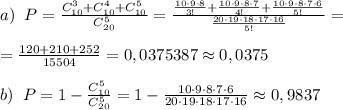a)\; \; P= \frac{C_{10}^3+C_{10}^4+C_{10}^5}{C_{20}^5} = \frac{\frac{10\cdot 9\cdot 8}{3!}+\frac{10\cdot 9\cdot 8\cdot 7}{4!}+\frac{10\cdot 9\cdot 8\cdot 7\cdot 6}{5!}}{\frac{20\cdot 19\cdot 18\cdot 17\cdot 16}{5!}} =\\\\= \frac{120+210+252}{15504} =0,0375387\approx 0,0375\\\\b)\; \; P=1-\frac{C_{10}^5}{C_{20}^5}=1- \frac{10\cdot 9\cdot 8\cdot 7\cdot 6}{20\cdot 19\cdot 18\cdot 17\cdot 16} \approx 0,9837