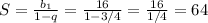 S= \frac{b_1}{1-q} = \frac{16}{1-3/4} = \frac{16}{1/4} =64