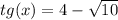 tg(x)=4- \sqrt{10}