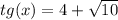tg(x)=4+ \sqrt{10}