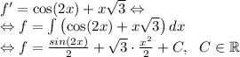 f' = \cos(2x) + x\sqrt{3} \Leftrightarrow \\&#10;\Leftrightarrow f= \int {\left(\cos(2x) + x\sqrt{3} \right)} \, dx \\&#10;\Leftrightarrow f= \frac{sin(2x)}2 + \sqrt3 \cdot \frac{x^2}2 + C, \ \ C \in \mathbb{R}\\&#10;