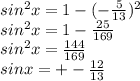 sin^{2}x=1 - ( -\frac{5}{13})^{2} \\ &#10;sin^{2}x= 1 - \frac{25}{169} \\ &#10; sin^{2}x= \frac{144}{169} \\ &#10;sinx= +- \frac{12}{13}