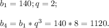 b_1=140; q=2;\\\\b_4=b_1*q^3=140*8=1120.