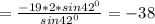 = \frac{-19*2*sin42 ^{0} }{sin42 ^{0} } =-38