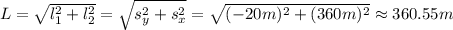 L = \sqrt{l_1^2 + l_2^2} = \sqrt{s_y^2 + s_x^2} = \sqrt{(-20m)^2 + (360m)^2} \approx 360.55 m