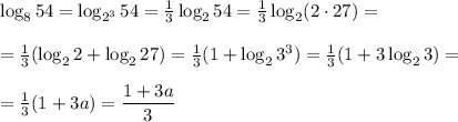 \log_854=\log_{2^3}54= \frac{1}{3} \log_254=\frac{1}{3} \log_2(2\cdot27)=&#10;\\\\&#10;=\frac{1}{3} (\log_22+\log_227)=\frac{1}{3} (1+\log_23^3)=\frac{1}{3} (1+3\log_23)=&#10;\\\\\&#10;=\frac{1}{3} (1+3a)= \dfrac{1+3a}{3}