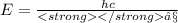 E= \frac{hc}{∧}