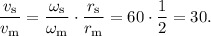 \dfrac{v_\mathrm s}{v_\mathrm m}=\dfrac{\omega_\mathrm s}{\omega_\mathrm m}\cdot \dfrac{r_\mathrm s}{r_\mathrm m}=60\cdot \dfrac 12=30.