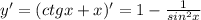 y' = (ctgx+x)' = 1- \frac{1}{sin^2x}