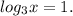 log_{3} x=1.