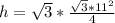 h= \sqrt{3}*\frac{\sqrt{3}*11^2}{4}