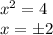 x^2 = 4 \\ &#10;x = \pm 2