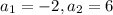 a_1=-2, a_2=6