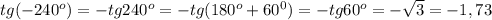 tg(-240^{o})=-tg240^{o}=-tg(180^{o}+60^{0})=-tg60^{o}=-\sqrt{3}=-1,73