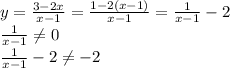 y= \frac{3-2x}{x-1} =\frac{1-2(x-1)}{x-1} = \frac{1}{x-1} -2 \\ \frac{1}{x-1} \neq 0 \\ \frac{1}{x-1}-2 \neq -2