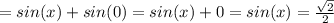 =sin(x)+sin(0)=sin(x)+0 = sin(x)= \frac{ \sqrt{2} }{2}