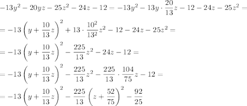 -13y^2-20yz-25z^2-24z-12=-13y^2-13y\cdot \dfrac{20}{13}z-12-24z-25z^2=\\ \\ =-13\left(y+\dfrac{10}{13}z\right)^2+13\cdot \dfrac{10^2}{13^2}z^2-12-24z-25z^2=\\ \\ =-13\left(y+\dfrac{10}{13}z\right)^2-\dfrac{225}{13}z^2-24z-12=\\ \\ =-13\left(y+\dfrac{10}{13}z\right)^2-\dfrac{225}{13}z^2-\dfrac{225}{13}\cdot \dfrac{104}{75}z-12=\\ \\ =-13\left(y+\dfrac{10}{13}z\right)^2-\dfrac{225}{13}\left(z+\dfrac{52}{75}\right)^2-\dfrac{92}{25}