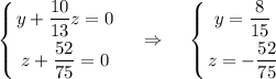 \displaystyle \left \{ {{y+\dfrac{10}{13}z=0} \atop {z+\dfrac{52}{75}=0}} \right.~~~\Rightarrow~~~\left \{ {{y=\dfrac{8}{15}} \atop {z=-\dfrac{52}{75}}} \right.