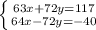 \left \{ {{63x+72y=117} \atop {64x-72y=-40}} \right.