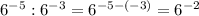 6^{-5} :6^{-3} =6^{-5-(-3)}=6^{-2}