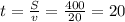 t = \frac {S}{v} = \frac{400}{20} = 20