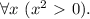 \forall x \ (x^2\ \textgreater \ 0).