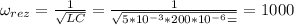 \omega_{rez}= \frac{1}{ \sqrt{LC} } = \frac{1}{ \sqrt{5*10^{-3}*200*10^{-6}=} } =1000