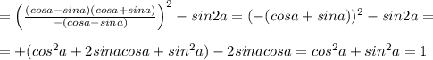 =\left ( \frac{(cosa-sina)(cosa+sina)}{-(cosa-sina)} \right )^2-sin2a=(-(cosa+sina))^2-sin2a=\\\\=+(cos^2a+2sinacosa+sin^2a)-2sinacosa=cos^2a+sin^2a=1