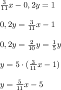 \frac{3}{11} x-0,2y=1\\\\0,2y= \frac{3}{11} x-1\\\\0,2y=\frac{2}{10}y=\frac{1}{5}y\\\\y=5\cdot (\frac{3}{11}x-1)\\\\y=\frac{5}{11}x-5