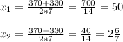 x_{1}=\frac{370+330}{2*7} =\frac{700}{14}=50\\\\x_{2}=\frac{370-330}{2*7} =\frac{40}{14}=2\frac{6}{7}