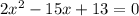 2 x^{2} -15x+13=0