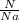 \frac{N}{N a{} }