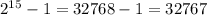 2^{15}-1=32768-1=32767