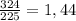 \frac{324}{225} = 1,44