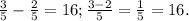 \frac{3}{5}- \frac{2}{5}=16; \frac{3-2}{5}= \frac{1}{5}=16.