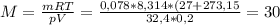 M= \frac{mRT}{pV}= \frac{0,078*8,314*(27+273,15}{32,4*0,2} =30