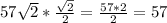 57\sqrt{2}*\frac{ \sqrt{2} }{2} = \frac{57*2}{2} =57