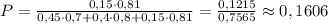 P= \frac{0,15\cdot 0,81}{0,45\cdot 0,7+0,4\cdot 0,8+0,15\cdot 0,81}= \frac{0,1215}{0,7565} \approx 0,1606