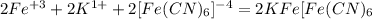 2Fe^{+3} +2K^{1+} +2[Fe(CN)_{6}]^{-4} =2KFe[Fe(CN)_{6}